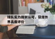爱游戏体育官网-球队实力得到认可，获得外界高度评价(球队中主要成员的评论薪水很高,因为他们是这一职业)